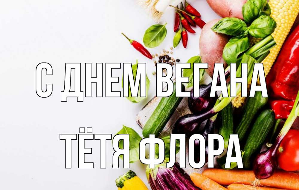 Открытка на каждый день с именем, Тётя-Флора С днем вегана день вегана Прикольная открытка с пожеланием онлайн скачать бесплатно 