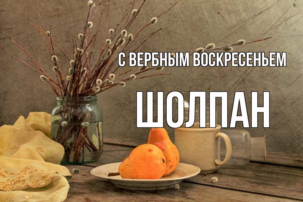 Открытка на каждый день с именем, Шолпан С вербным воскресеньем верба Прикольная открытка с пожеланием онлайн скачать бесплатно 