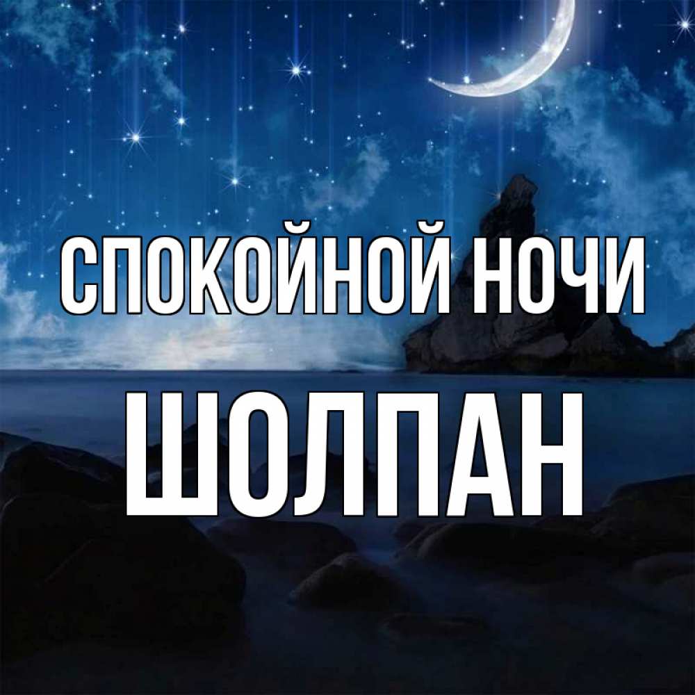 Открытка на каждый день с именем, Шолпан Спокойной ночи море Прикольная открытка с пожеланием онлайн скачать бесплатно 