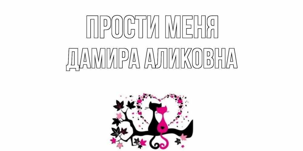 Открытка на каждый день с именем, Дамира-Аликовна Прости меня коты Прикольная открытка с пожеланием онлайн скачать бесплатно 
