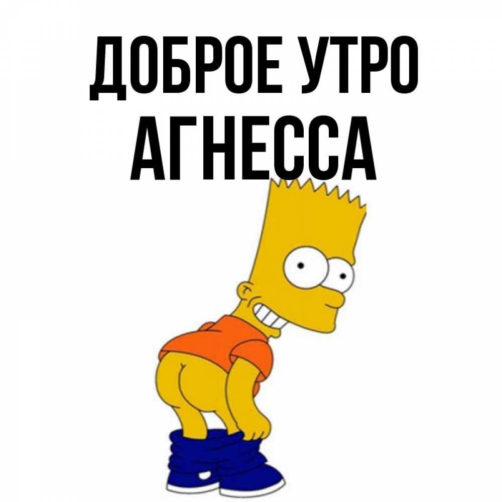 Открытка на каждый день с именем, Агнесса Доброе утро Открытки с Симпсонами Прикольная открытка с пожеланием онлайн скачать бесплатно 
