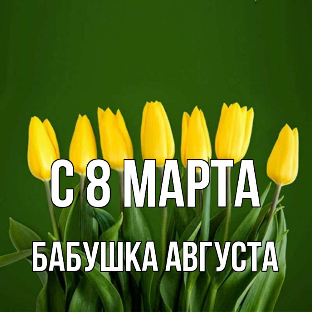 Открытка на каждый день с именем, Бабушка-Августа С 8 марта желтого цвета 3 Прикольная открытка с пожеланием онлайн скачать бесплатно 