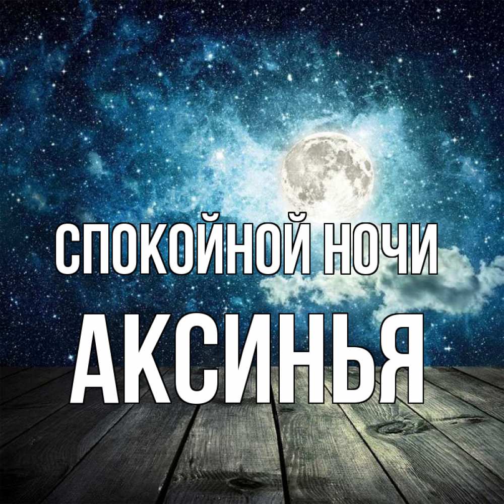 Открытка на каждый день с именем, Аксинья Спокойной ночи луна Прикольная открытка с пожеланием онлайн скачать бесплатно 