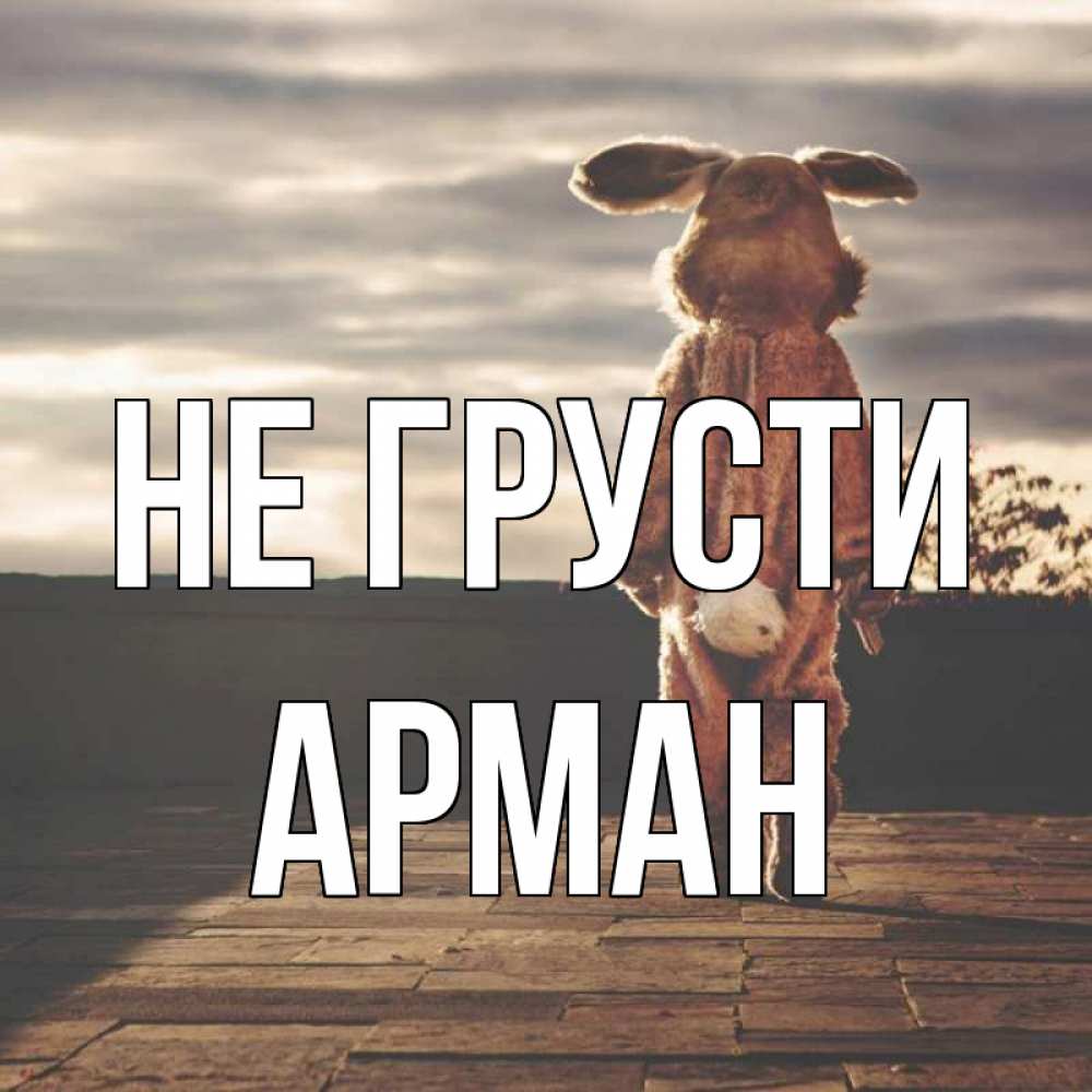 Открытка на каждый день с именем, Арман Не грусти со спины Прикольная открытка с пожеланием онлайн скачать бесплатно 