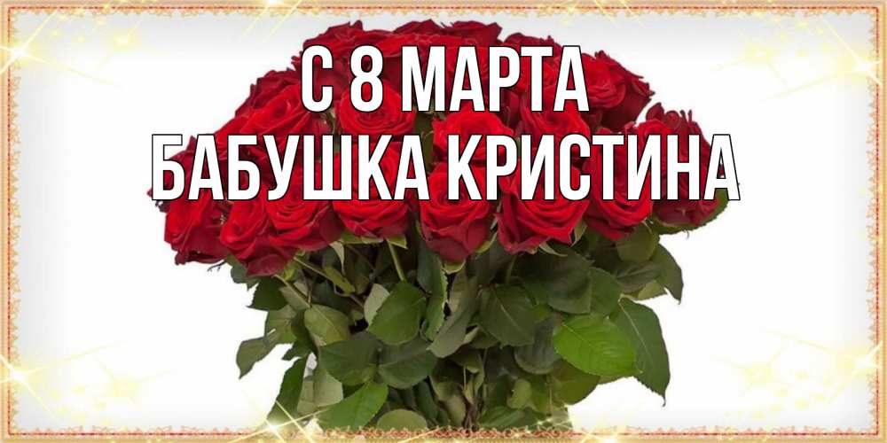 Открытка на каждый день с именем, Бабушка-Кристина С 8 МАРТА поздравляю с 8 марта Прикольная открытка с пожеланием онлайн скачать бесплатно 