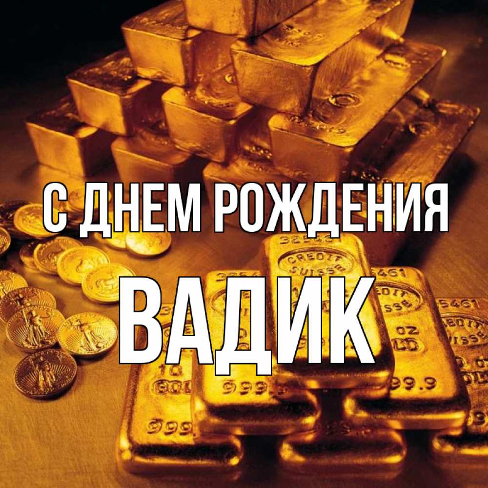 Открытка на каждый день с именем, Вадик С днем рождения со слитками золота и золотыми монетами Прикольная открытка с пожеланием онлайн скачать бесплатно 