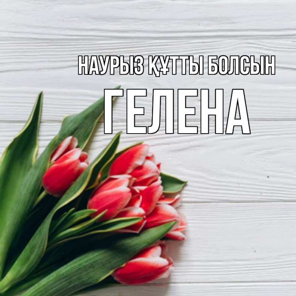 Открытка на каждый день с именем, Гелена Наурыз құтты болсын весна 2 Прикольная открытка с пожеланием онлайн скачать бесплатно 