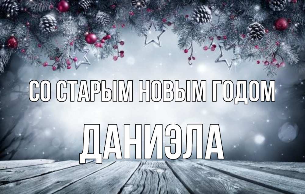 Открытка на каждый день с именем, Даниэла Со старым новым годом старый новый год Прикольная открытка с пожеланием онлайн скачать бесплатно 