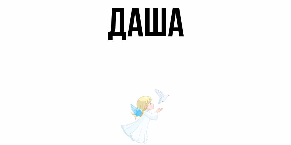 Открытка на каждый день с именем, Даша Главная ангел, голубь Прикольная открытка с пожеланием онлайн скачать бесплатно 