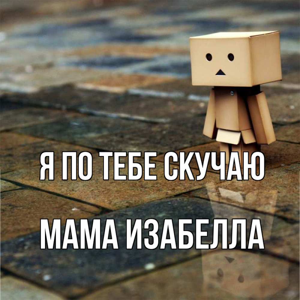 Открытка на каждый день с именем, Мама-Изабелла Я по тебе скучаю куколка из картона в стиле майнкрафт Прикольная открытка с пожеланием онлайн скачать бесплатно 