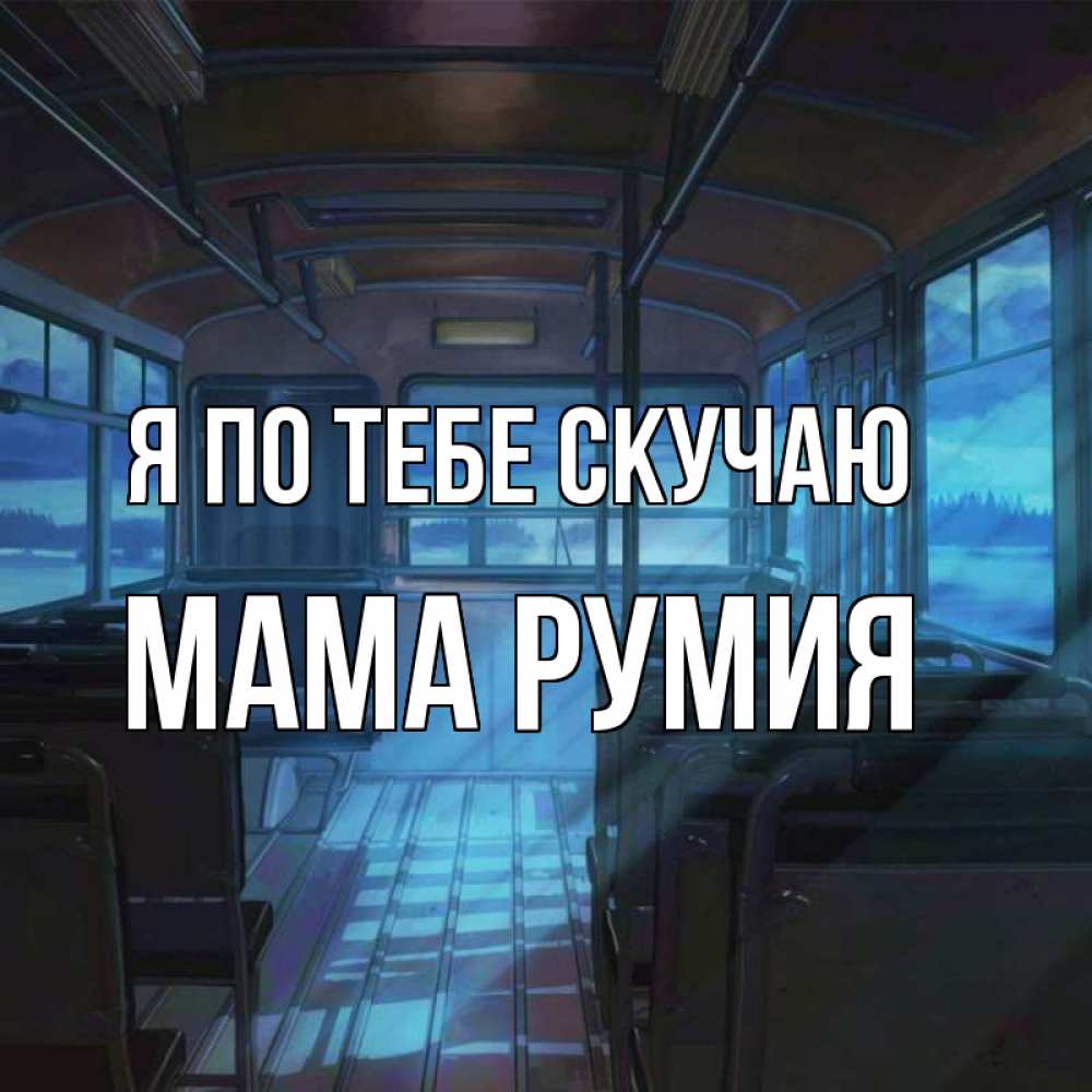 Открытка на каждый день с именем, Мама-Румия Я по тебе скучаю тоска Прикольная открытка с пожеланием онлайн скачать бесплатно 