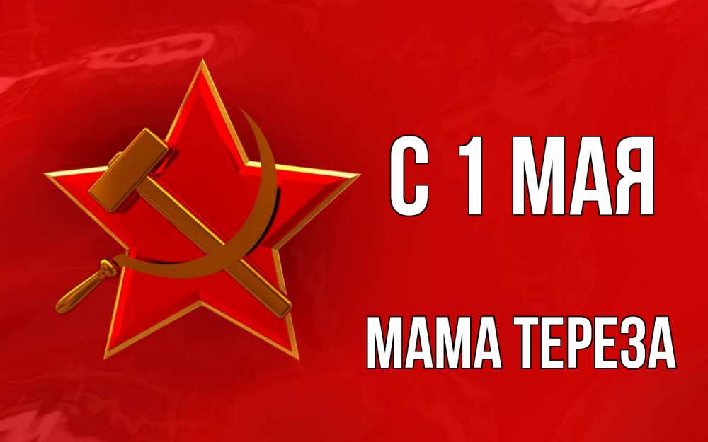 Открытка на каждый день с именем, Мама-Тереза С 1 мая С 1 мая Прикольная открытка с пожеланием онлайн скачать бесплатно 