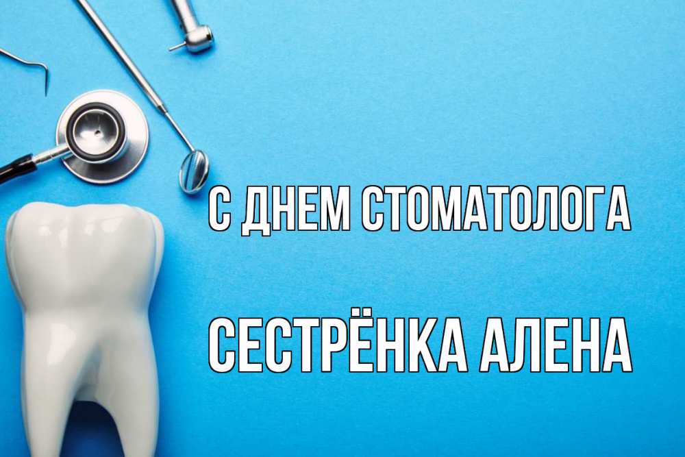 Открытка на каждый день с именем, Сестрёнка-Алена С днем стоматолога с днем стоматолога Прикольная открытка с пожеланием онлайн скачать бесплатно 
