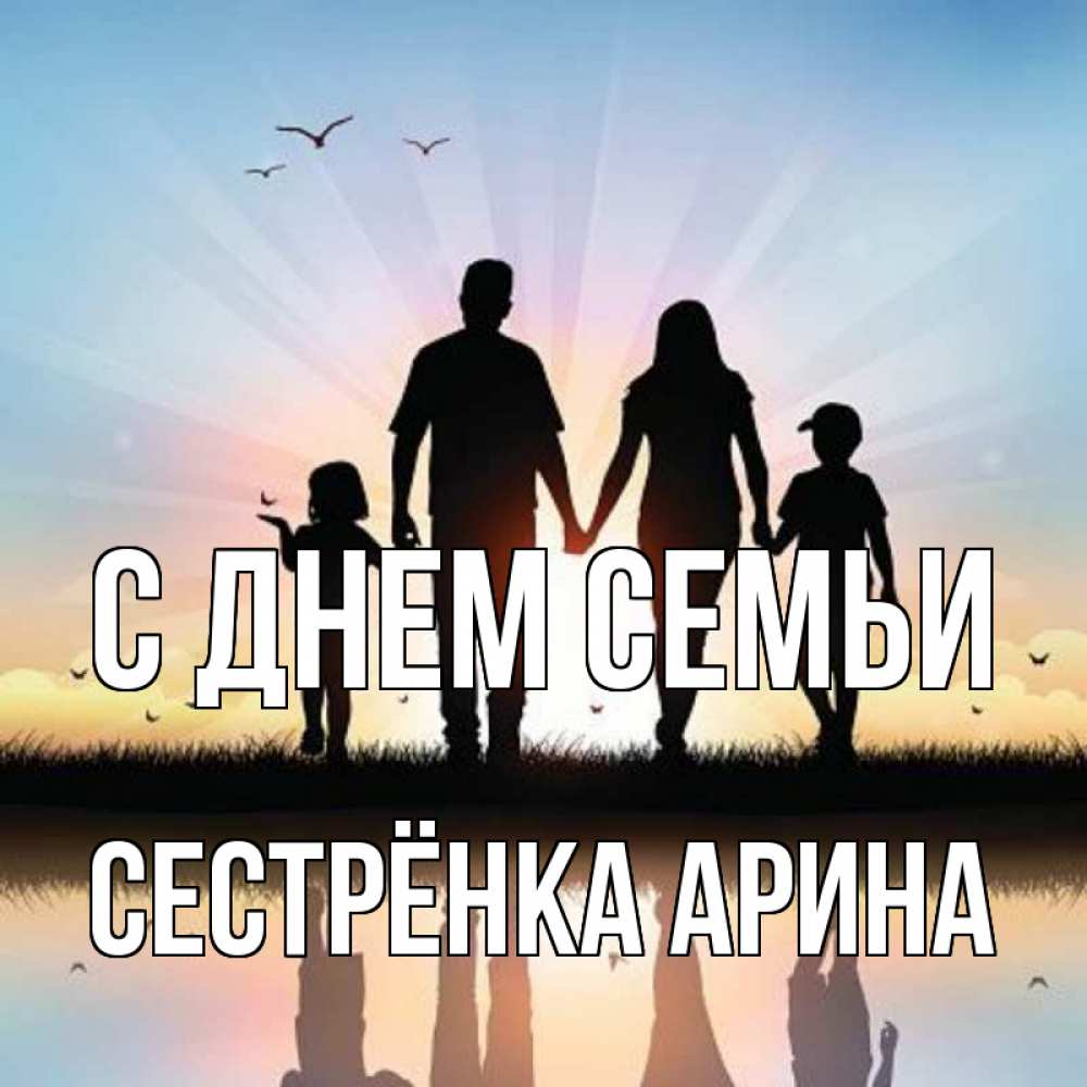 Открытка на каждый день с именем, Сестрёнка-Арина С днем семьи сын, дочка, мама, папа, море , закат Прикольная открытка с пожеланием онлайн скачать бесплатно 