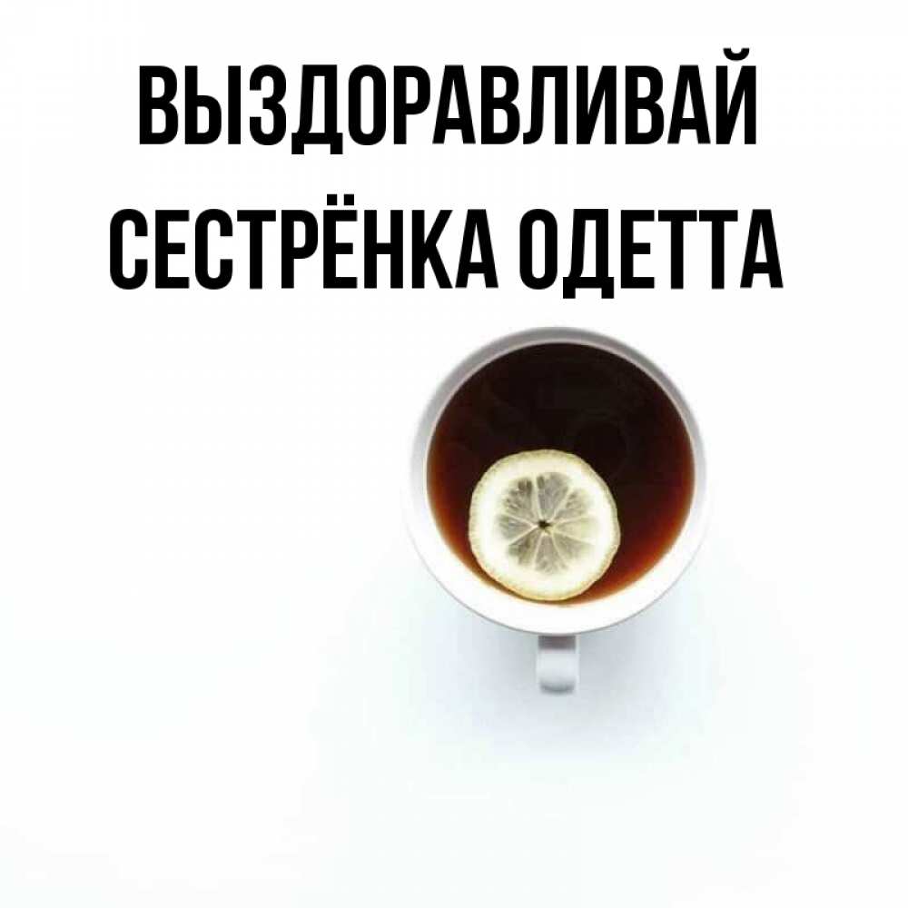 Открытка на каждый день с именем, Сестрёнка-Одетта Выздоравливай простая открытка Прикольная открытка с пожеланием онлайн скачать бесплатно 