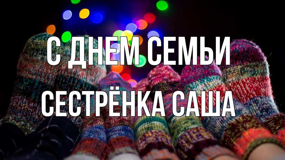 Открытка на каждый день с именем, Сестрёнка-Саша С днем семьи с днем семьи Прикольная открытка с пожеланием онлайн скачать бесплатно 