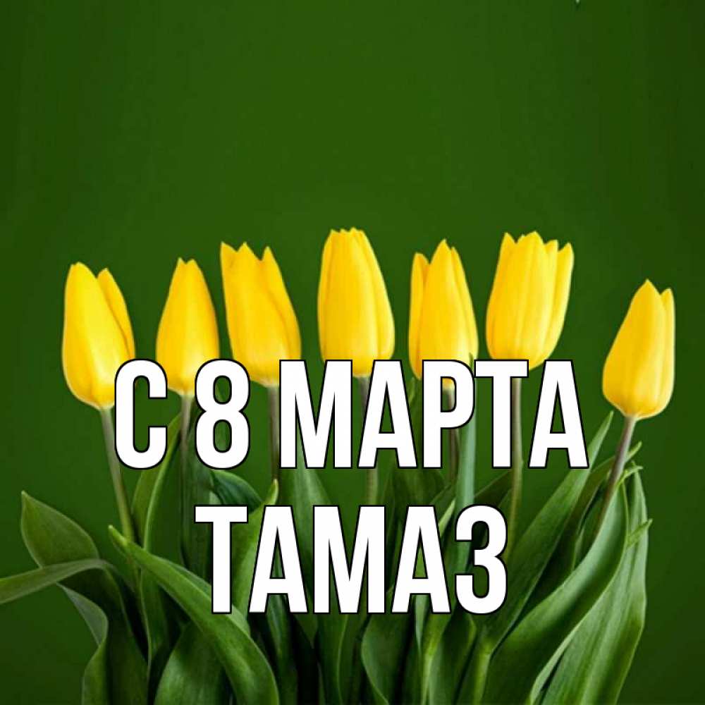 Открытка на каждый день с именем, Тамаз С 8 МАРТА желтого цвета 3 Прикольная открытка с пожеланием онлайн скачать бесплатно 