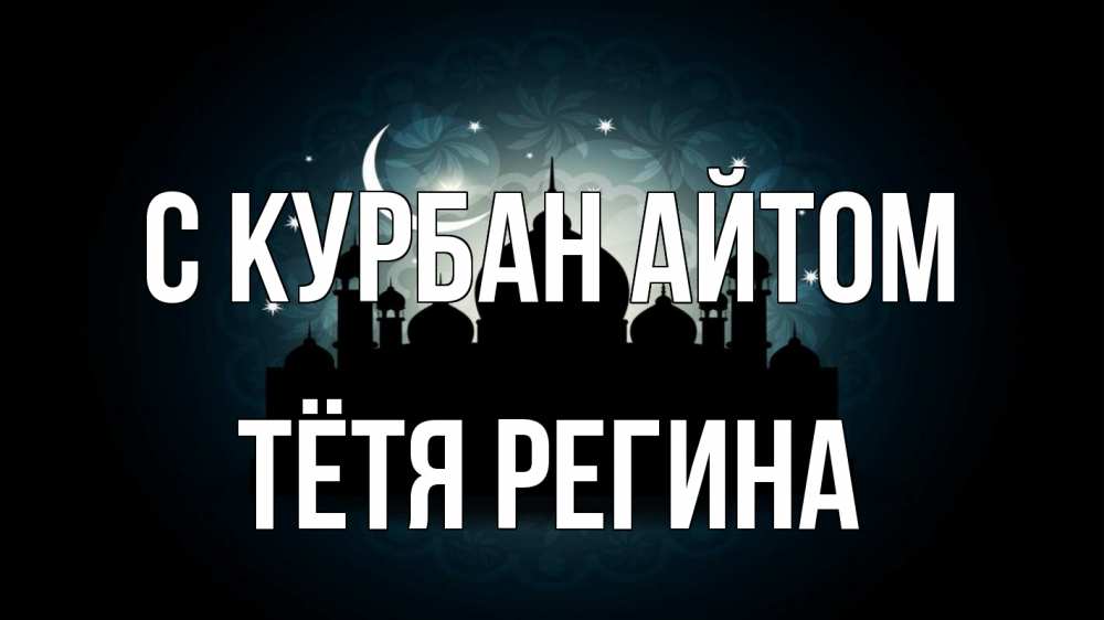 Открытка на каждый день с именем, Тётя-Регина С курбан айтом мечеть Прикольная открытка с пожеланием онлайн скачать бесплатно 