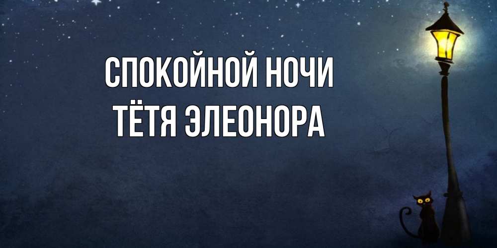 Открытка на каждый день с именем, Тётя-Элеонора Спокойной ночи желтый фонарь на пустой улице Прикольная открытка с пожеланием онлайн скачать бесплатно 