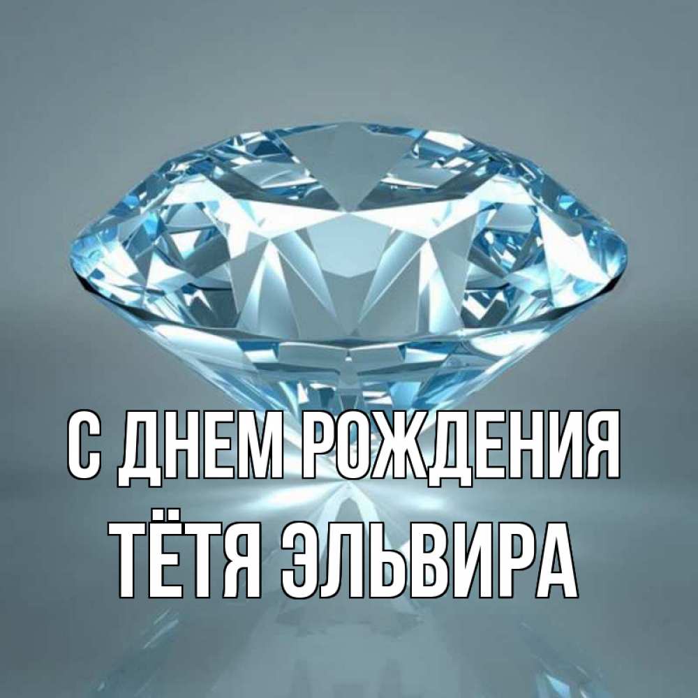 Открытка на каждый день с именем, Тётя-Эльвира С днем рождения с бриллиантом голубого цвета Прикольная открытка с пожеланием онлайн скачать бесплатно 