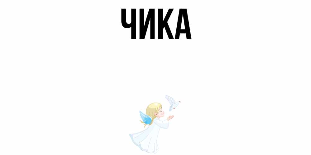 Открытка на каждый день с именем, Чика Главная ангел, голубь Прикольная открытка с пожеланием онлайн скачать бесплатно 