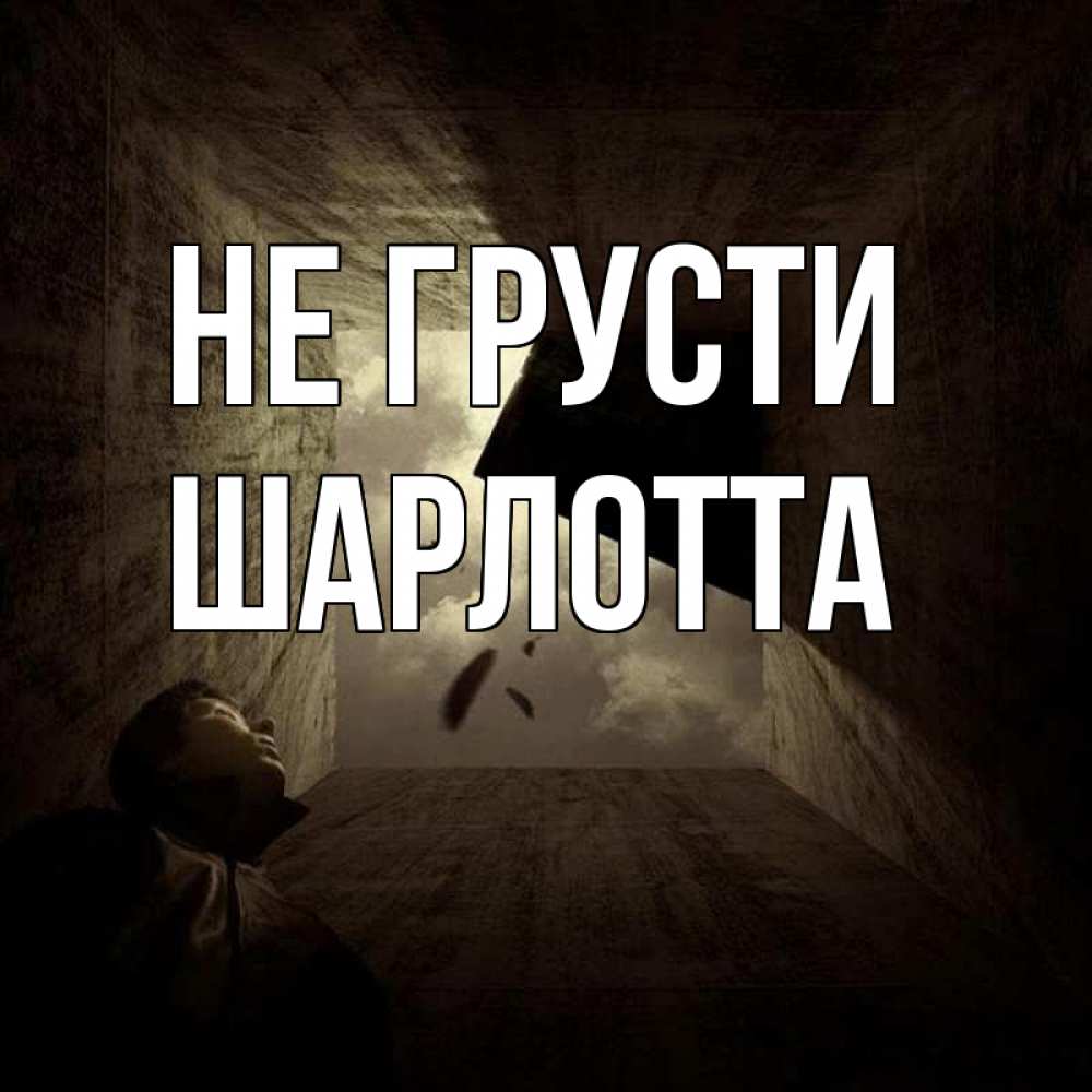 Открытка на каждый день с именем, Шарлотта Не грусти жуть Прикольная открытка с пожеланием онлайн скачать бесплатно 