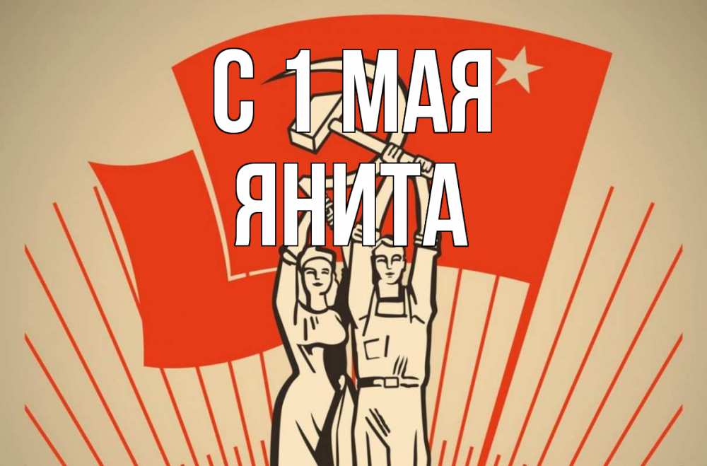 Открытка на каждый день с именем, Янита С 1 мая С 1 мая Прикольная открытка с пожеланием онлайн скачать бесплатно 