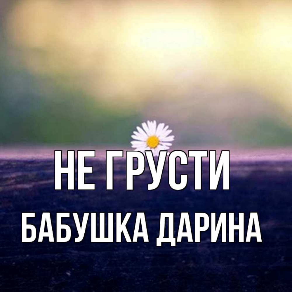 Открытка на каждый день с именем, Бабушка-Дарина Не грусти красота Прикольная открытка с пожеланием онлайн скачать бесплатно 