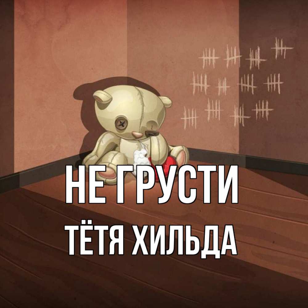 Открытка на каждый день с именем, Тётя-Хильда Не грусти мишку бросила хозяйка Прикольная открытка с пожеланием онлайн скачать бесплатно 