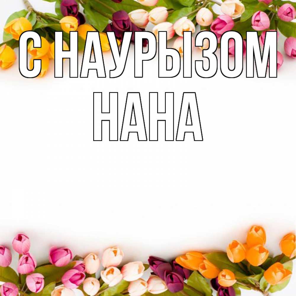 Открытка на каждый день с именем, Нана С наурызом весна март Прикольная открытка с пожеланием онлайн скачать бесплатно 