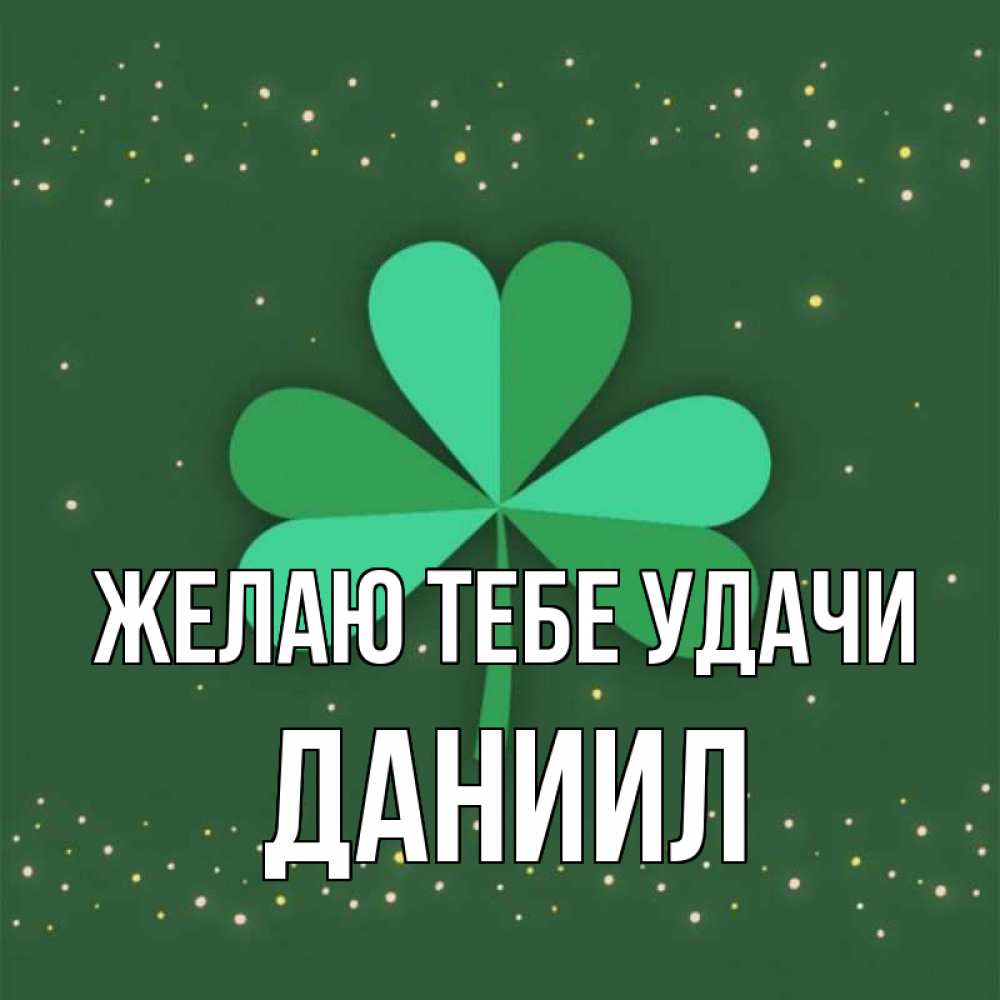 Открытка на каждый день с именем, Даниил Желаю тебе удачи лист клевера Прикольная открытка с пожеланием онлайн скачать бесплатно 