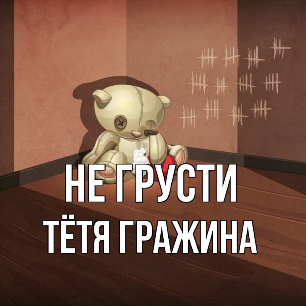 Открытка на каждый день с именем, Тётя-Гражина Не грусти мишку бросила хозяйка Прикольная открытка с пожеланием онлайн скачать бесплатно 