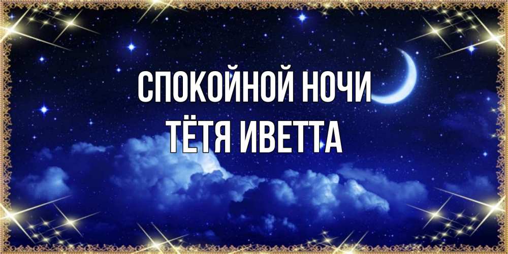 Открытка на каждый день с именем, Тётя-Иветта Спокойной ночи хорошо выспаться и удачной ночи Прикольная открытка с пожеланием онлайн скачать бесплатно 