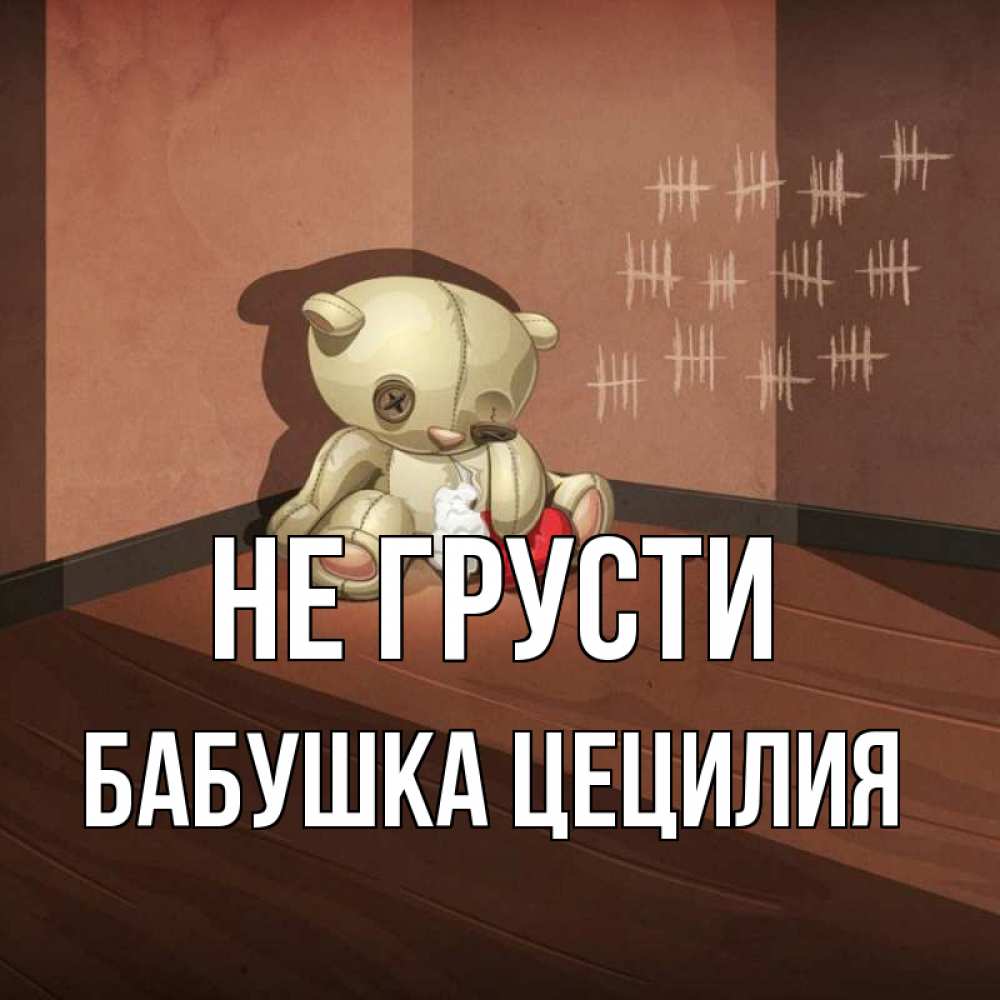 Открытка на каждый день с именем, Бабушка-Цецилия Не грусти мишку бросила хозяйка Прикольная открытка с пожеланием онлайн скачать бесплатно 