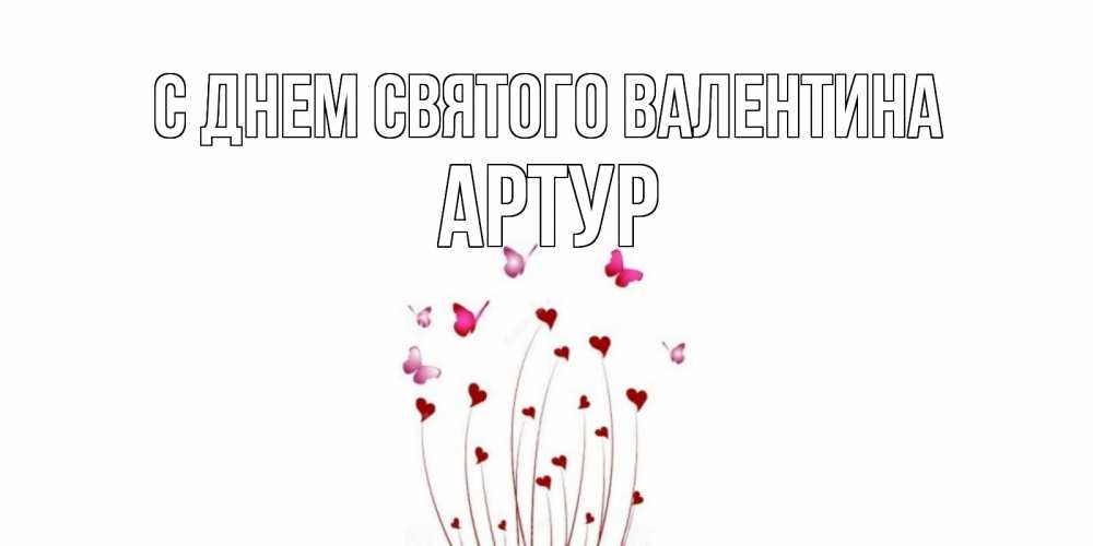 Открытка на каждый день с именем, Артур С днем Святого Валентина валентинку подписать онлайн на день всех влюбленных Прикольная открытка с пожеланием онлайн скачать бесплатно 