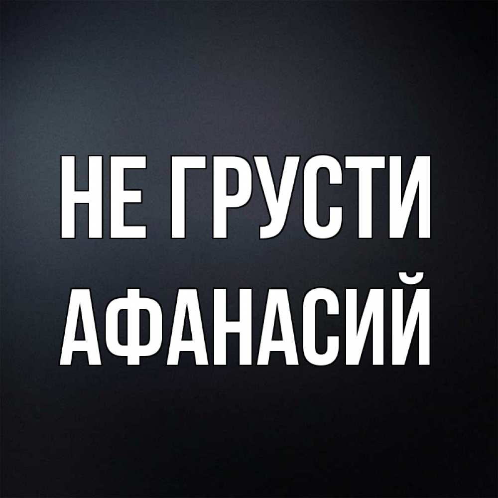 Открытка на каждый день с именем, Афанасий Не грусти Градиент серый Прикольная открытка с пожеланием онлайн скачать бесплатно 