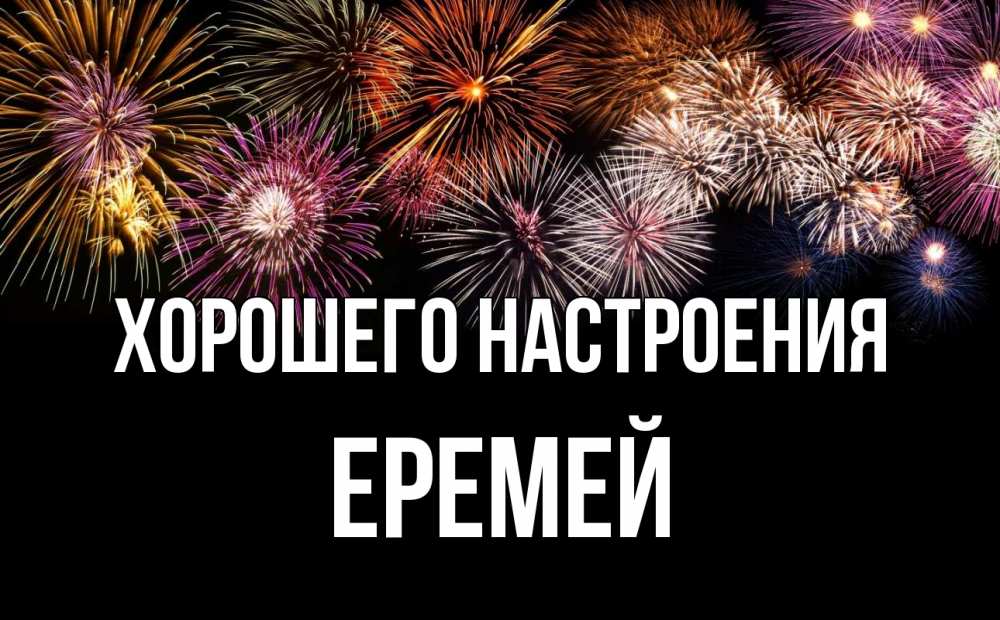 Открытка на каждый день с именем, Еремей Хорошего настроения Фейрверг 1 Прикольная открытка с пожеланием онлайн скачать бесплатно 