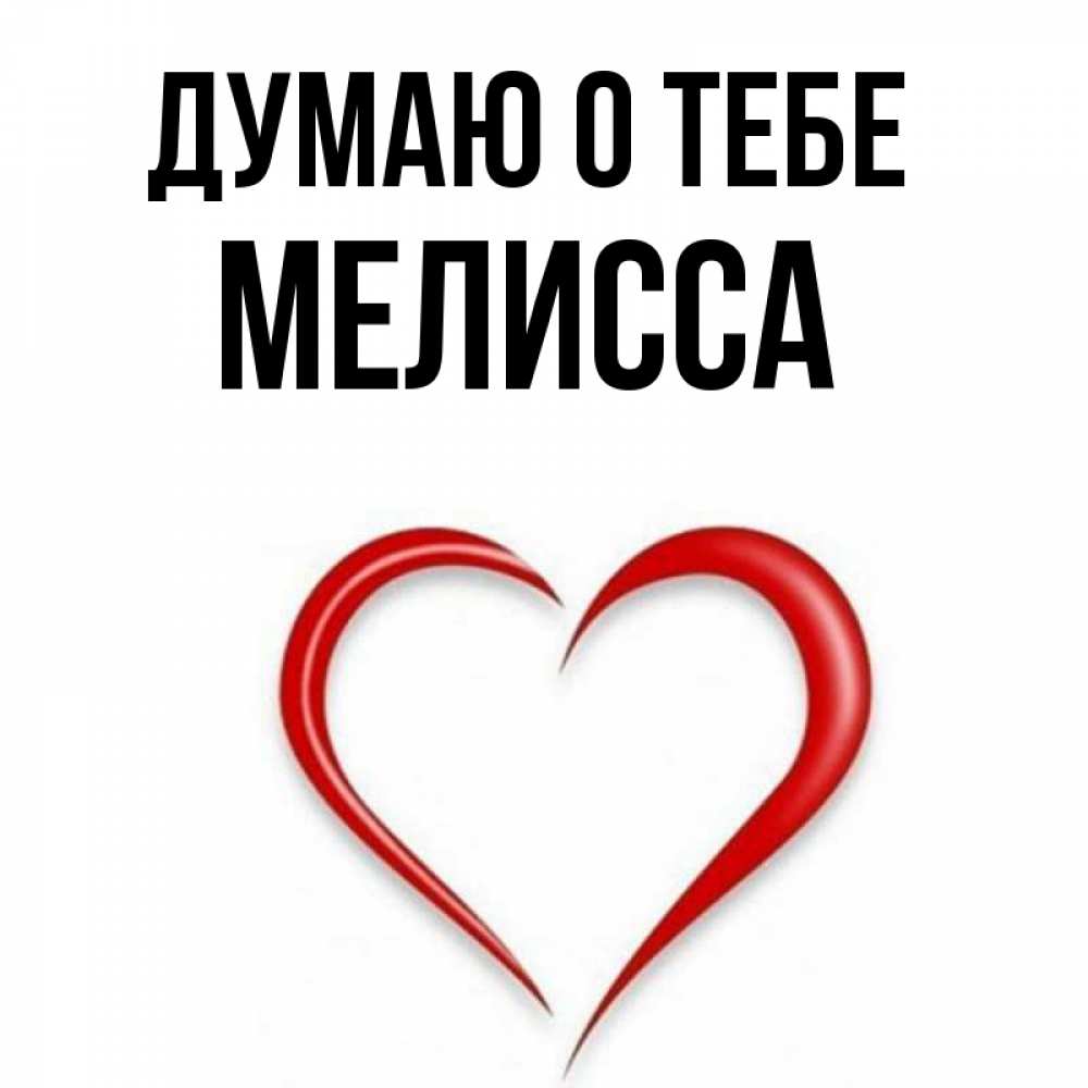 Открытка на каждый день с именем, Мелисса Думаю о тебе для возлюбленной Прикольная открытка с пожеланием онлайн скачать бесплатно 