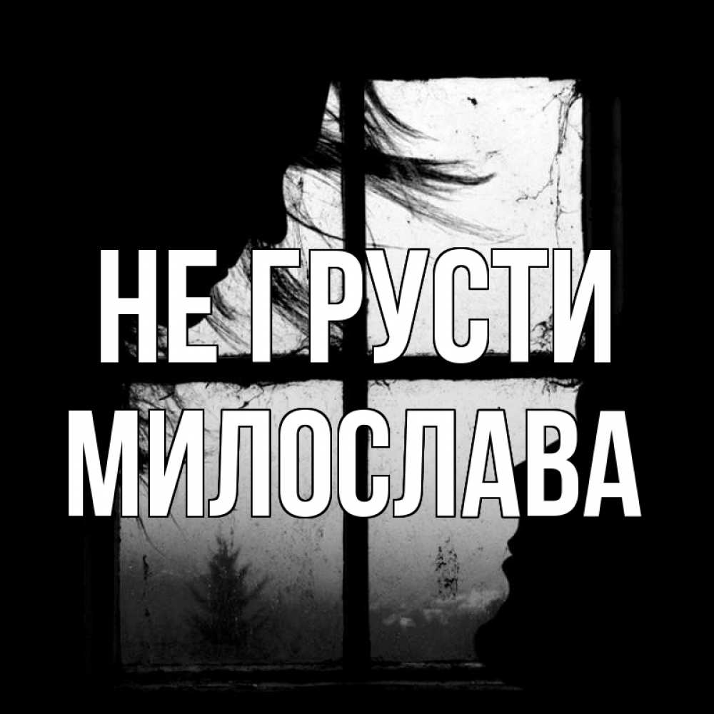 Открытка на каждый день с именем, Милослава Не грусти открытки для родных Прикольная открытка с пожеланием онлайн скачать бесплатно 