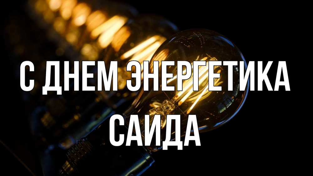 Открытка на каждый день с именем, Саида С днем энергетика лампочка Прикольная открытка с пожеланием онлайн скачать бесплатно 