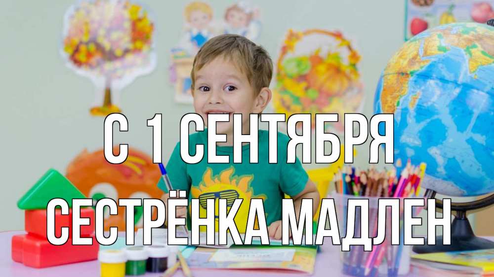 Открытка на каждый день с именем, Сестрёнка-Мадлен С 1 сентября 1 сентября Прикольная открытка с пожеланием онлайн скачать бесплатно 