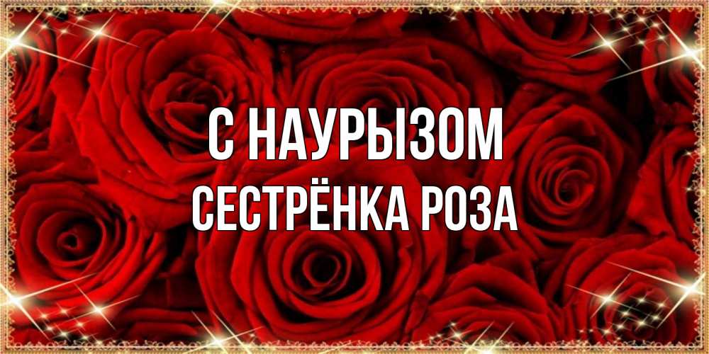 Открытка на каждый день с именем, Сестрёнка-Роза С наурызом открытка для любимой Прикольная открытка с пожеланием онлайн скачать бесплатно 