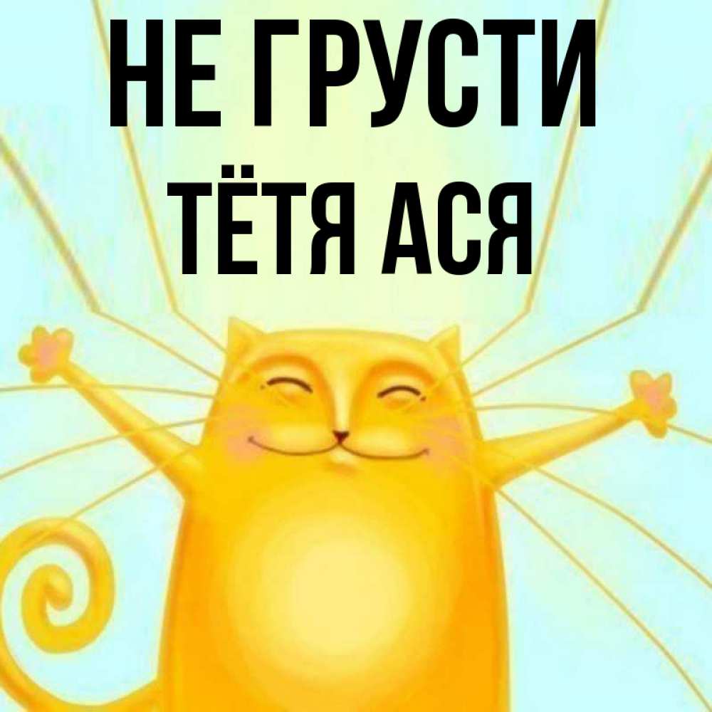 Открытка на каждый день с именем, Тётя-Ася Не грусти обнимашки усатые Прикольная открытка с пожеланием онлайн скачать бесплатно 