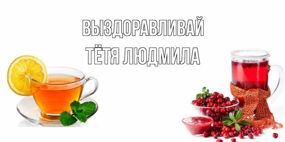 Открытка на каждый день с именем, Тётя-Людмила Выздоравливай выздоравливайте открытка для подруги Прикольная открытка с пожеланием онлайн скачать бесплатно 