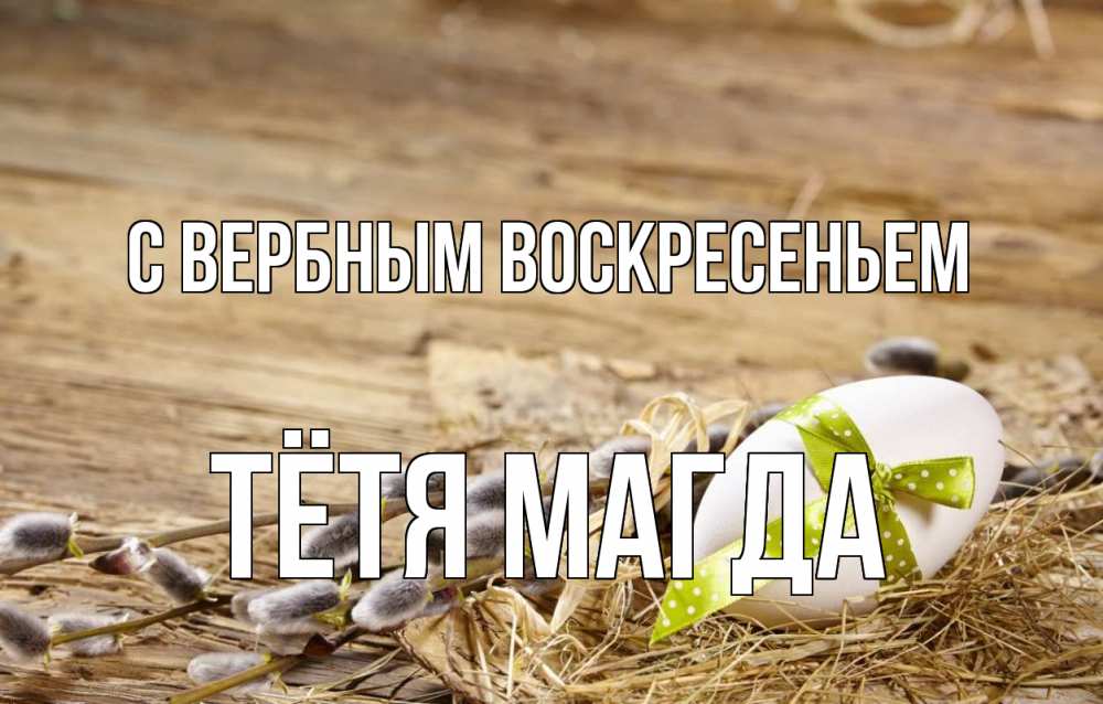 Открытка на каждый день с именем, Тётя-Магда С вербным воскресеньем верба Прикольная открытка с пожеланием онлайн скачать бесплатно 