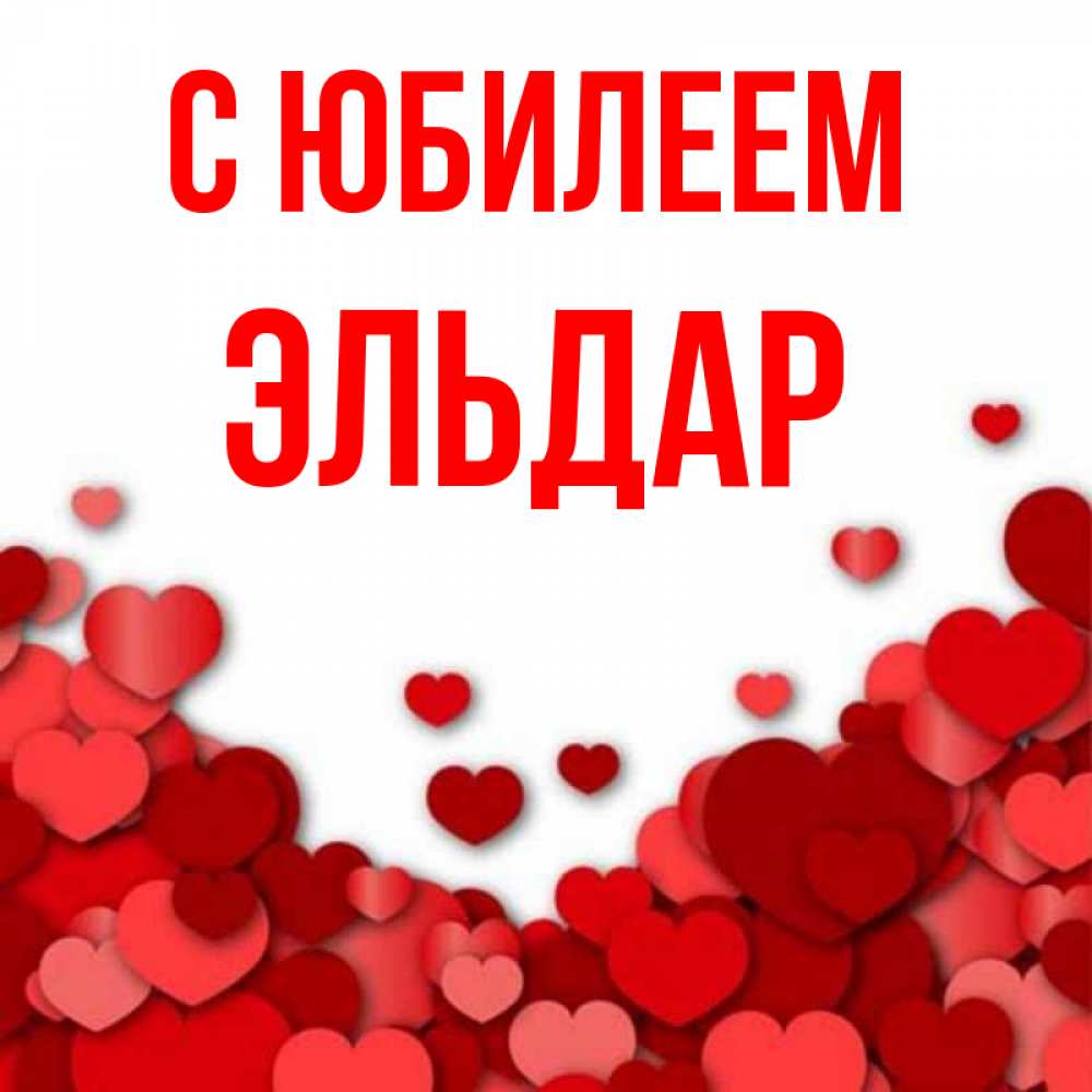 Открытка на каждый день с именем, Эльдар С юбилеем много красных сердечек о любви Прикольная открытка с пожеланием онлайн скачать бесплатно 