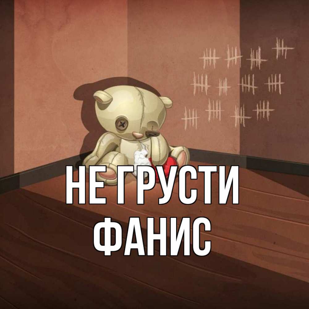 Открытка на каждый день с именем, Фанис Не грусти мишку бросила хозяйка Прикольная открытка с пожеланием онлайн скачать бесплатно 