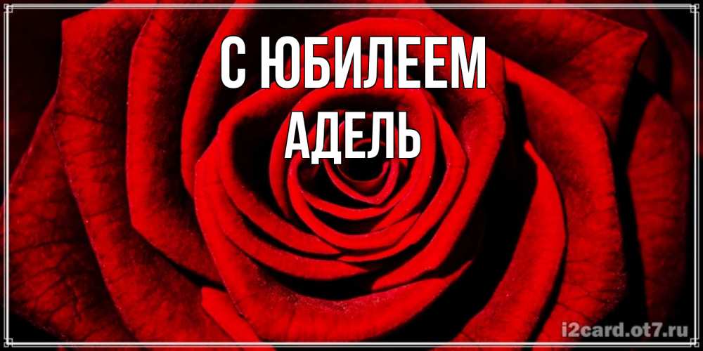 Открытка на каждый день с именем, Адель С юбилеем алая роза Прикольная открытка с пожеланием онлайн скачать бесплатно 