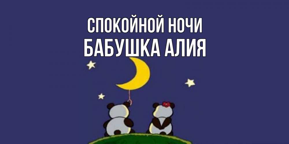 Открытка на каждый день с именем, Бабушка-Алия Спокойной ночи открытка с пожеланиями хорошо выспаться Прикольная открытка с пожеланием онлайн скачать бесплатно 