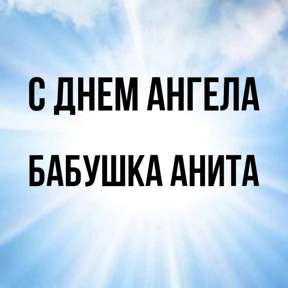 Открытка на каждый день с именем, Бабушка-Анита С днем ангела свет небесный Прикольная открытка с пожеланием онлайн скачать бесплатно 
